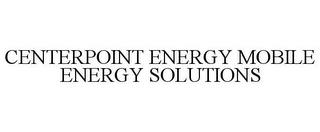 CENTERPOINT ENERGY MOBILE ENERGY SOLUTIONS trademark