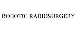 ROBOTIC RADIOSURGERY trademark