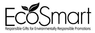 ECOSMART RESPONSIBLE GIFTS FOR ENVIRONMENTALLY RESPONSIBLE PROMOTIONS trademark