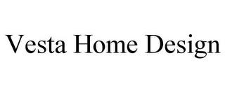 VESTA HOME DESIGN trademark