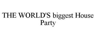 THE WORLD'S BIGGEST HOUSE PARTY trademark