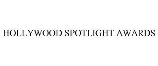 HOLLYWOOD SPOTLIGHT AWARDS trademark