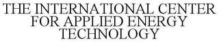 THE INTERNATIONAL CENTER FOR APPLIED ENERGY TECHNOLOGY trademark