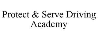 PROTECT & SERVE DRIVING ACADEMY trademark