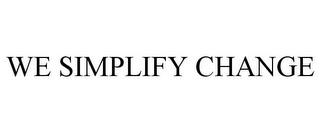 WE SIMPLIFY CHANGE trademark