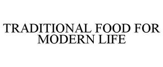 TRADITIONAL FOOD FOR MODERN LIFE trademark