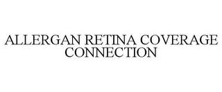 ALLERGAN RETINA COVERAGE CONNECTION trademark