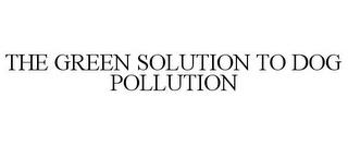 THE GREEN SOLUTION TO DOG POLLUTION trademark