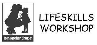 TEEN MOTHER CHOICES LIFESKILLS WORKSHOP trademark