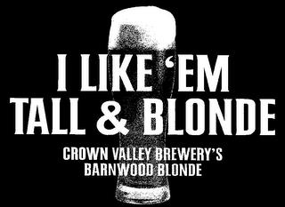 I LIKE 'EM TALL & BLONDE CROWN VALLEY BREWERY'S BARNWOOD BLONDE trademark