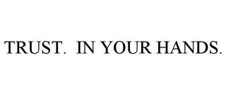 TRUST. IN YOUR HANDS. trademark