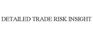 DETAILED TRADE RISK INSIGHT trademark