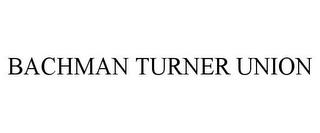 BACHMAN TURNER UNION trademark