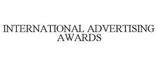 INTERNATIONAL ADVERTISING AWARDS trademark