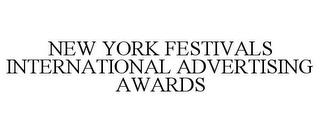 NEW YORK FESTIVALS INTERNATIONAL ADVERTISING AWARDS trademark