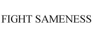 FIGHT SAMENESS trademark