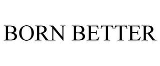 BORN BETTER trademark