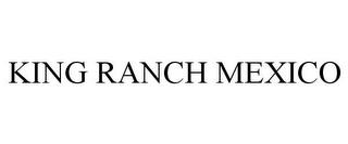 KING RANCH MEXICO trademark