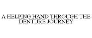 A HELPING HAND THROUGH THE DENTURE JOURNEY trademark