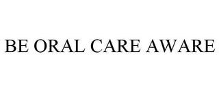 BE ORAL CARE AWARE trademark