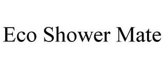 ECO SHOWER MATE trademark