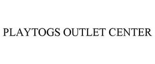 PLAYTOGS OUTLET CENTER trademark