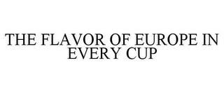 THE FLAVOR OF EUROPE IN EVERY CUP trademark