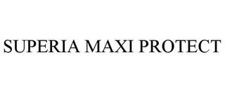 SUPERIA MAXI PROTECT trademark