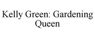 KELLY GREEN: GARDENING QUEEN trademark