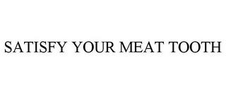 SATISFY YOUR MEAT TOOTH trademark