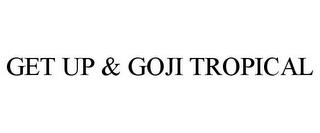 GET UP & GOJI TROPICAL trademark