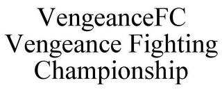 VENGEANCEFC VENGEANCE FIGHTING CHAMPIONSHIP trademark