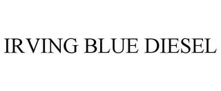 IRVING BLUE DIESEL trademark