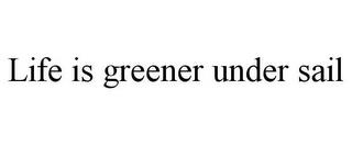 LIFE IS GREENER UNDER SAIL trademark