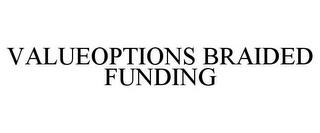 VALUEOPTIONS BRAIDED FUNDING trademark