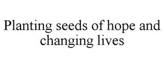 PLANTING SEEDS OF HOPE AND CHANGING LIVES trademark