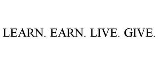 LEARN. EARN. LIVE. GIVE. trademark