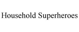 HOUSEHOLD SUPERHEROES trademark