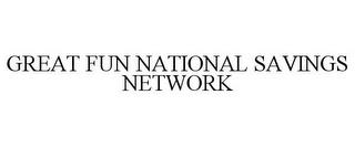 GREAT FUN NATIONAL SAVINGS NETWORK trademark