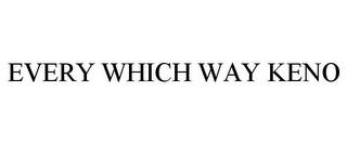 EVERY WHICH WAY KENO trademark