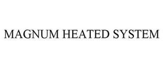 MAGNUM HEATED SYSTEM trademark