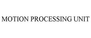 MOTION PROCESSING UNIT trademark