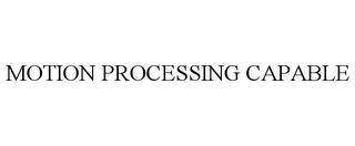 MOTION PROCESSING CAPABLE trademark