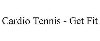 CARDIO TENNIS - GET FIT trademark