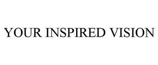 YOUR INSPIRED VISION trademark