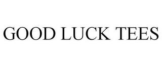 GOOD LUCK TEES trademark