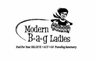 MODERN B*A*G LADIES FUEL FOR YOUR BELIEVE * ACT * GO TRAVELING SANCTUARY trademark