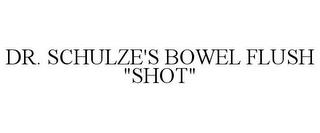 DR. SCHULZE'S BOWEL FLUSH "SHOT" trademark