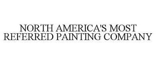 NORTH AMERICA'S MOST REFERRED PAINTING COMPANY trademark