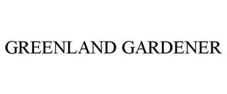 GREENLAND GARDENER trademark